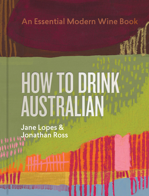 How to Drink Australian: An Essential Modern Wine Book - Lopes, Jane, and Ross, Jonathan, and Faiella, Kavita