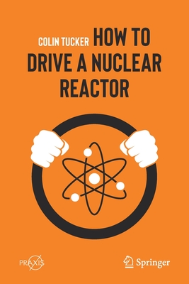 How to Drive a Nuclear Reactor - Tucker, Colin