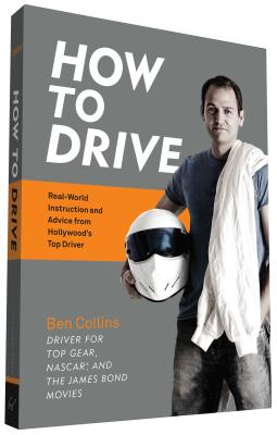 How to Drive: Real World Instruction and Advice from Hollywood's Top Driver - Collins, Ben