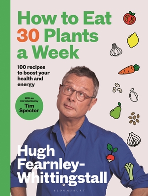 How to Eat 30 Plants a Week: 100 recipes to boost your health and energy - THE NO.1 SUNDAY TIMES BESTSELLER - Fearnley-Whittingstall, Hugh, and Spector, Tim (Foreword by)