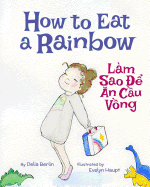 How to Eat a Rainbow: Lam Sao de an Cau Vong: Babl Children's Books in Vietnamese and English
