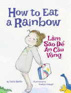 How to Eat a Rainbow / Lam Sao de an Cau Vong: Babl Children's Books in Vietnamese and English