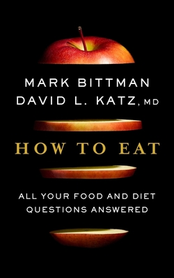 How to Eat: All Your Food and Diet Questions Answered: A Food Science Nutrition Weight Loss Book - Bittman, Mark, and Katz, David