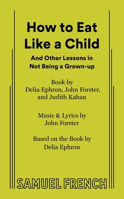 How to Eat Like a Child - Forster, John, and Ephron, Delia, and Kahan, Judith