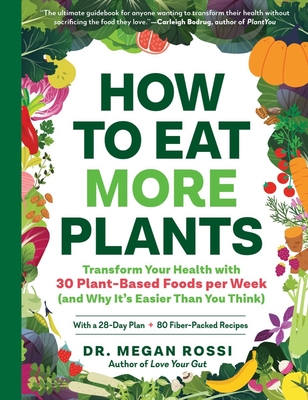 How to Eat More Plants: Transform Your Health with 30 Plant-Based Foods Per Week (and Why It's Easier Than You Think) - Rossi, Megan, PhD