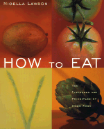 How to Eat: The Pleasures and Principles of Good Food