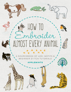 How to Embroider Almost Every Animal: A Sourcebook of 400+ Motifs and Beginner Stitch Tutorials