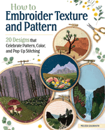 How to Embroider Texture and Pattern: 20 Designs That Celebrate Pattern, Color, and Pop-Up Stitching
