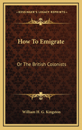 How to Emigrate: Or the British Colonists