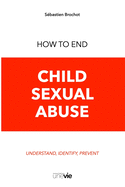 How to End Child Sexual Abuse: Understand, Identify, Prevent