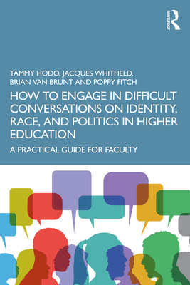 How to Engage in Difficult Conversations on Identity, Race, and Politics in Higher Education: A Practical Guide for Faculty - Hodo, Tammy L, and Whitfield, Jacques, and Van Brunt, Brian