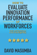 How To EVALUATE INNOVATION PERFORMANCE OF WORKFORCES: Tools and Techniques to Do It the Right Way