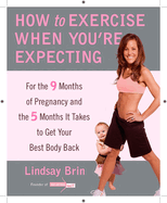 How to Exercise When You're Expecting: For the 9 Months of Pregnancy and the 5 Months It Takes to Get Your Best Body Ba Ck