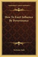 How To Exert Influence By Perseverance