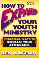 How to Expand Your Youth Ministry: Practical Ways to Increase Your Attendance - Kageler, Len, Mr.