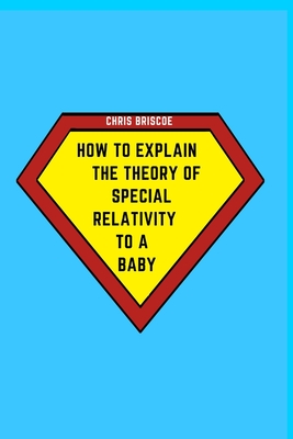 How to Explain the Theory of Special Relativity to a Baby: Part of The How To Explain To a Baby Series - Briscoe, Chris