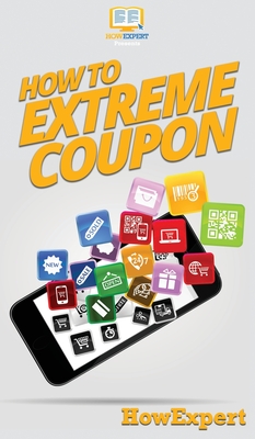How to Extreme Coupon: Your Step By Step Guide to Extreme Couponing - Howexpert