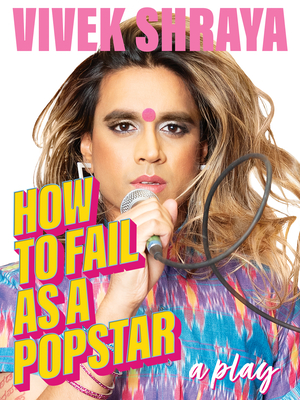 How to Fail as a Popstar - Shraya, Vivek, and Healy, Brendan (Foreword by)