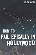 How to Fail Epically in Hollywood