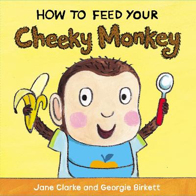 How to Feed Your Cheeky Monkey - Clarke, Jane