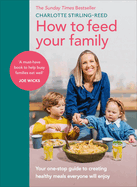 How to Feed Your Family: Your one-stop guide to creating healthy meals everyone will enjoy
