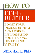 How to Feel Better: Boost Your Immune System and Reduce Inflammation for Lifelong Health and Vitality