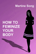 How To Feminize Your Body: A helpful guide for Crossdressers