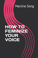 How to Feminize Your Voice