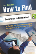 How to Find Business Information: A Guide for Businesspeople, Investors, and Researchers