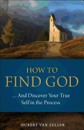 How to Find God: And Discover Your True Self in the Process