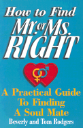 How to Find Mr. or Ms. Right: A Practical Guide to Finding a Soul Mate