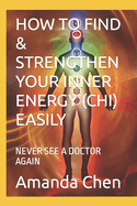How to Find & Strengthen Your Inner Energy (Chi) Easily: Never See a Doctor Again
