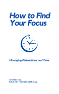 How to Find Your Focus: Managing Distractions and Time