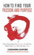 How to Find Your Passion and Purpose: Four Easy Steps to Discover a Job You Want and Live the Life You Love