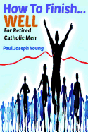 How to Finish...Well: A Study Designed for Retired Catholic Men