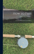 How to Fish: A Treatise On Trout & Trout-Fishers