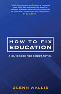 How to Fix Education: A Handbook for Direct Action