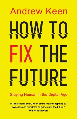 How to Fix the Future: Staying Human in the Digital Age - Keen, Andrew