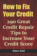 How to Fix Your Credit: 290 Great Credit Repair Tips to Increase Your Credit Score