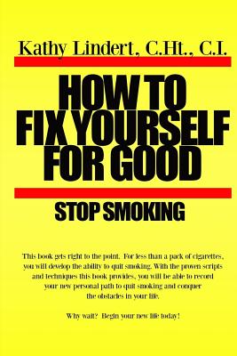 How to Fix Yourself For Good - Stop Smoking.: For less than a pack of cigarettes you can stop smoking. This book helps you to use tried and true methods that have helped thousands of people to be free from cigareetes. Aren't you worth it? Stop smoking t - Lindert, Kathy