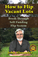 How To Flip Vacant Lots: Break-Through Self-Funding Flip System