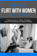 How to Flirt with Women: The Right Way - Bundle - The Only 2 Books You Need to Master Flirting with Women, Attracting Women and Seducing a Woman Today