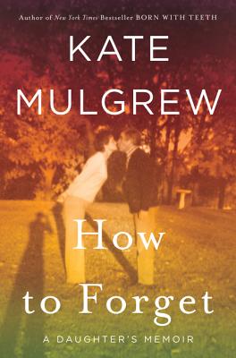 How to Forget: A Daughter's Memoir - Mulgrew, Kate