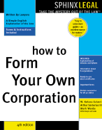 How to Form Your Own Corporation - Eckert, W Kelsea, Atty., and Sartorius, Arthur G, Atty., and Warda, Mark, J.D.
