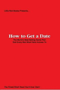 How to Get a Date: The World's Best-Selling Game Plan That Every Man Must Have Access To