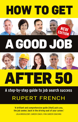 How to Get a Good Job After 50: A step-by-step guide to job search success - French, Rupert