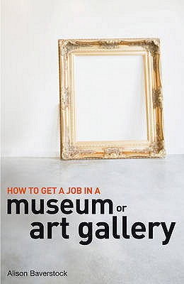 How to Get a Job in a Museum or Art Gallery - Baverstock, Alison