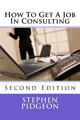 How To Get A Job In Consulting: Second Edition - Pidgeon, Stephen