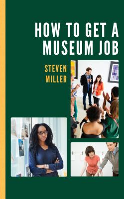 How to Get a Museum Job - Miller, Steven