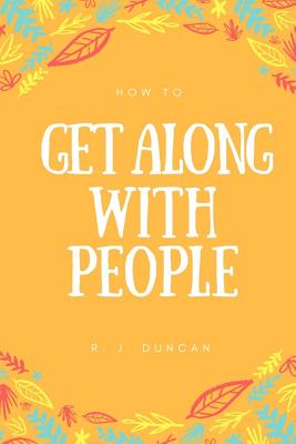How To Get Along With People - A joke book - Prank gift - Joke Gift - Achieve Your Goals And Better Yourself (How To Succeed In Life 2): How To Get Along With People - A joke book - Prank gift - Joke Gift - Achieve Your Goals And Better Yourself (How To S - Duncan, R J